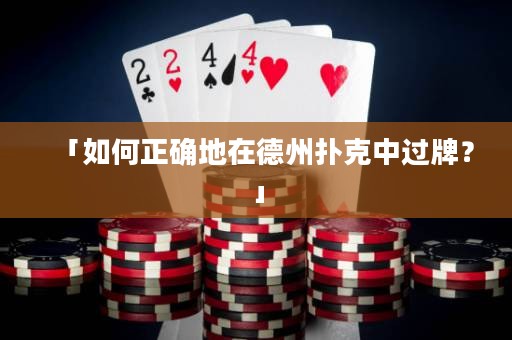 「如何正確地在德州撲克中過牌？」