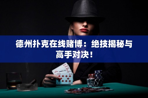 德州撲克在線賭博：絕技揭秘與高手對決！
