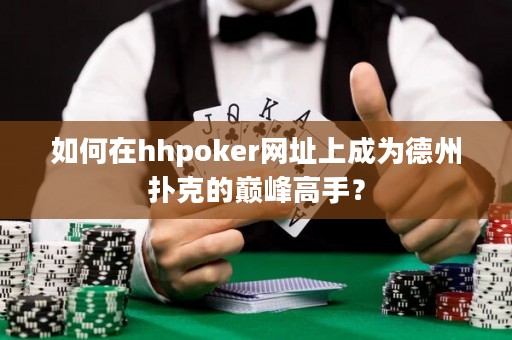 如何在hhpoker網(wǎng)址上成為德州撲克的巔峰高手？