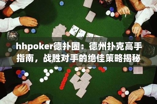 hhpoker德?lián)淙Γ旱轮輷淇烁呤种改?，?zhàn)勝對(duì)手的絕佳策略揭秘！