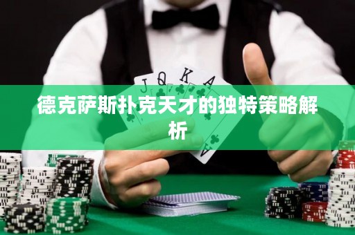 德克薩斯撲克天才的獨(dú)特策略解析