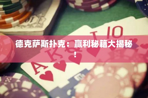 德克薩斯撲克：贏利秘籍大揭秘！