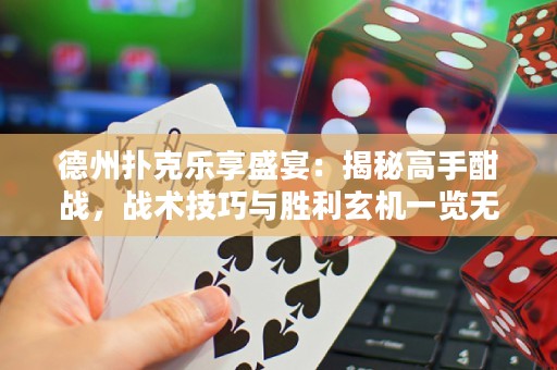 德州撲克樂(lè)享盛宴：揭秘高手酣戰(zhàn)，戰(zhàn)術(shù)技巧與勝利玄機(jī)一覽無(wú)余