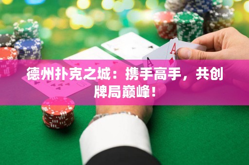 德州撲克之城：攜手高手，共創(chuàng)牌局巔峰！