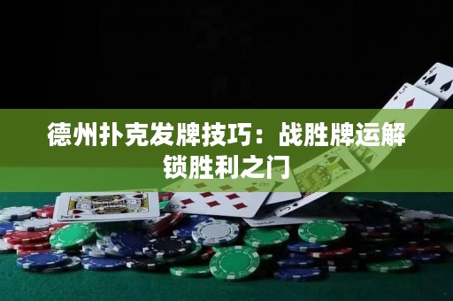 德州撲克發(fā)牌技巧：戰(zhàn)勝牌運(yùn)解鎖勝利之門