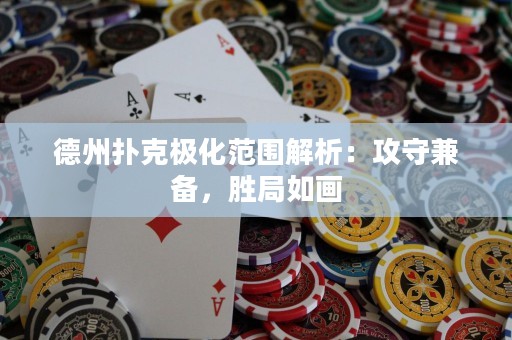 德州撲克極化范圍解析：攻守兼?zhèn)?，勝局如? title=
