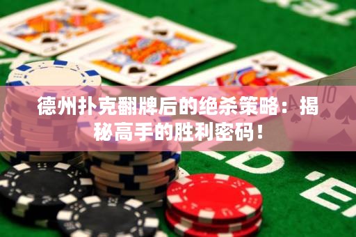 德州撲克翻牌后的絕殺策略：揭秘高手的勝利密碼！