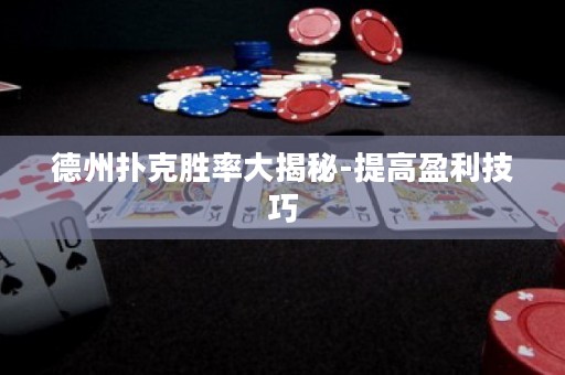德州撲克勝率大揭秘-提高盈利技巧