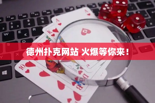 德州撲克網(wǎng)站 火爆等你來！
