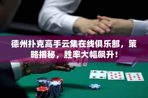 德州撲克高手云集在線俱樂部，策略揭秘，勝率大幅飆升！