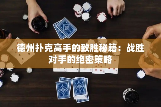 德州撲克高手的致勝秘籍：戰(zhàn)勝對手的絕密策略