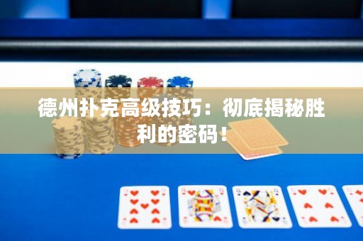 德州撲克高級(jí)技巧：徹底揭秘勝利的密碼！