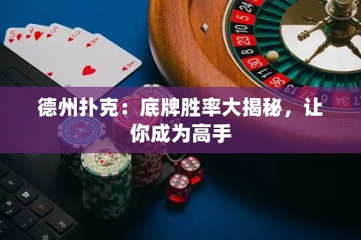 德州撲克：底牌勝率大揭秘，讓你成為高手