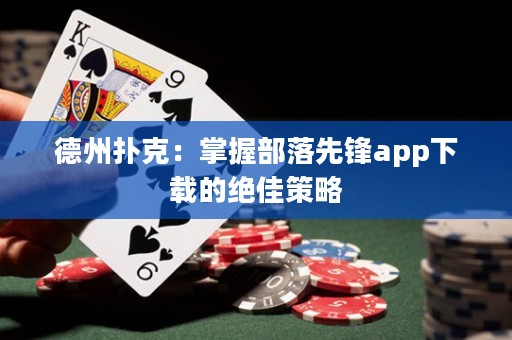 德州撲克：掌握部落先鋒app下載的絕佳策略