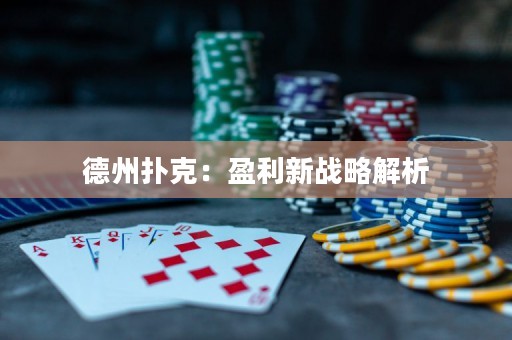 德州撲克：盈利新戰(zhàn)略解析