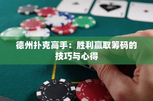 德州撲克高手：勝利贏取籌碼的技巧與心得