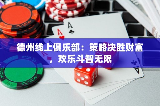 德州線上俱樂部：策略決勝財富，歡樂斗智無限