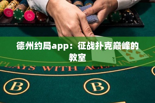 德州約局app：征戰(zhàn)撲克巔峰的教室