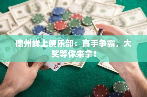 德州線上俱樂部：高手爭(zhēng)霸，大獎(jiǎng)等你來拿！