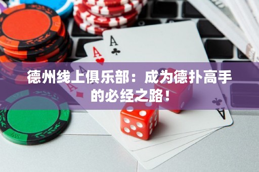 德州線上俱樂(lè)部：成為德?lián)涓呤值谋亟?jīng)之路！