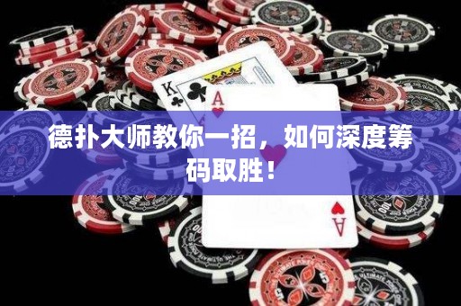 德?lián)浯髱熃棠阋徽?，如何深度籌碼取勝！