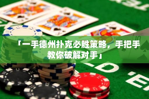 「一手德州撲克必勝策略，手把手教你破解對手」