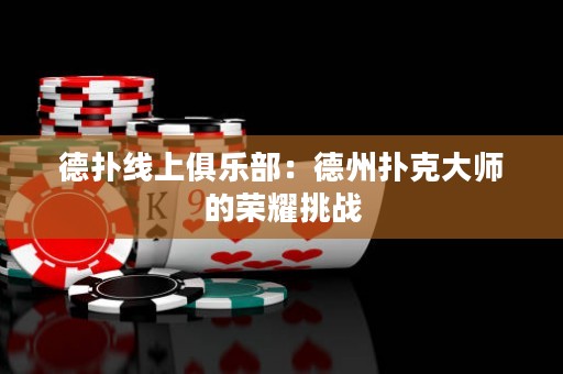 德?lián)渚€上俱樂部：德州撲克大師的榮耀挑戰(zhàn)