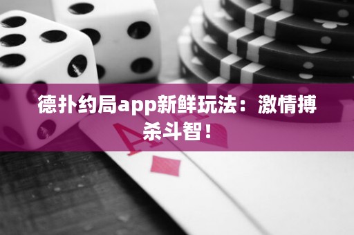 德撲約局app新鮮玩法：激情搏殺斗智！