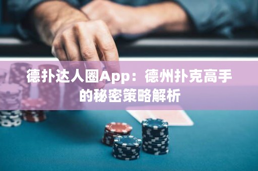 德?lián)溥_(dá)人圈App：德州撲克高手的秘密策略解析