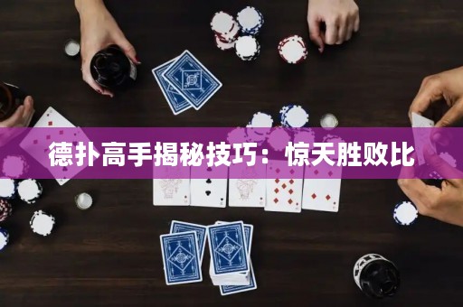 德撲高手揭秘技巧：驚天勝敗比