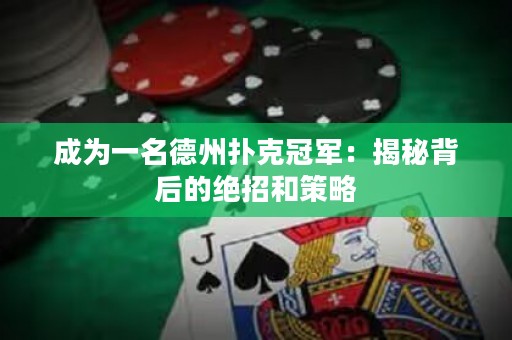 成為一名德州撲克冠軍：揭秘背后的絕招和策略