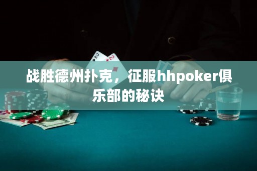 戰(zhàn)勝德州撲克，征服hhpoker俱樂部的秘訣