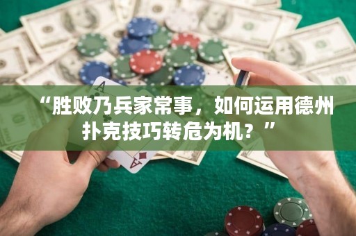 “勝敗乃兵家常事，如何運用德州撲克技巧轉(zhuǎn)危為機？”