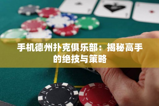 手機德州撲克俱樂部：揭秘高手的絕技與策略