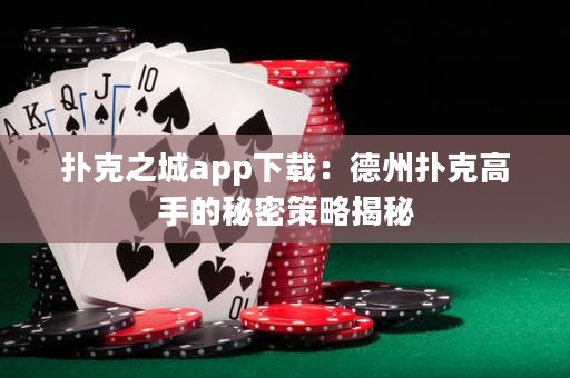 撲克之城app下載：德州撲克高手的秘密策略揭秘