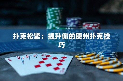 撲克松緊：提升你的德州撲克技巧