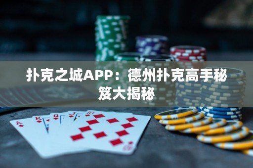 撲克之城APP：德州撲克高手秘笈大揭秘