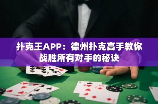 撲克王APP：德州撲克高手教你戰(zhàn)勝所有對(duì)手的秘訣