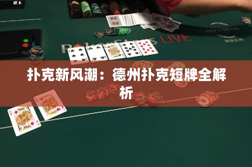 撲克新風(fēng)潮：德州撲克短牌全解析