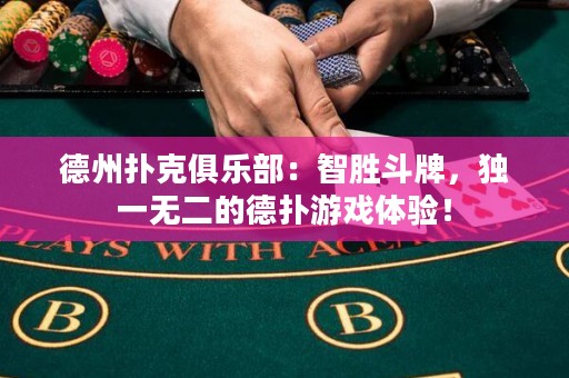 德州撲克俱樂部：智勝斗牌，獨一無二的德?lián)溆螒蝮w驗！