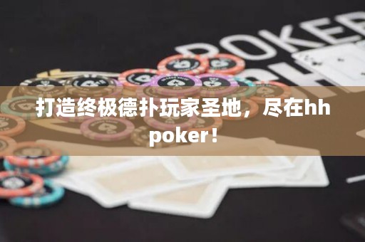 打造終極德?lián)渫婕沂サ兀M在hhpoker！