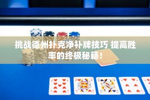 挑戰(zhàn)德州撲克凈補牌技巧 提高勝率的終極秘籍！