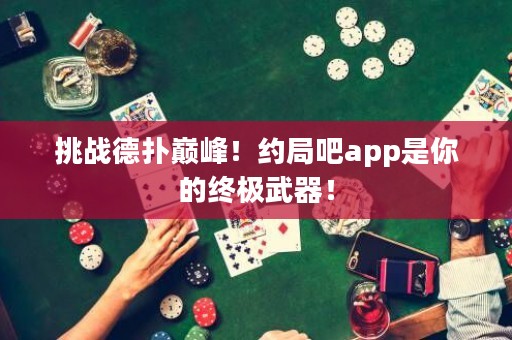 挑戰(zhàn)德?lián)鋷p峰！約局吧app是你的終極武器！