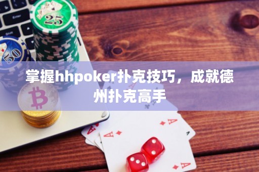 掌握hhpoker撲克技巧，成就德州撲克高手