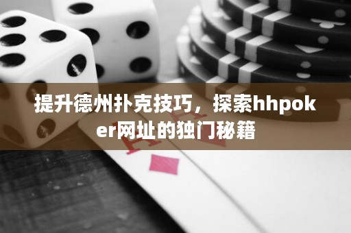 提升德州撲克技巧，探索hhpoker網(wǎng)址的獨(dú)門秘籍