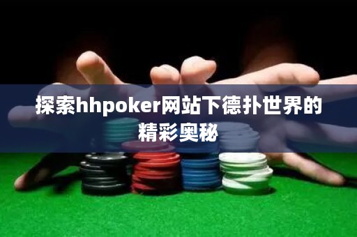 探索hhpoker網(wǎng)站下德?lián)涫澜绲木蕣W秘