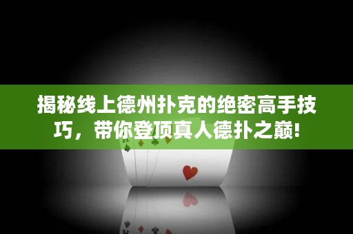 揭秘線上德州撲克的絕密高手技巧，帶你登頂真人德?lián)渲畮p!