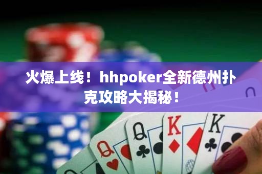 火爆上線！hhpoker全新德州撲克攻略大揭秘！