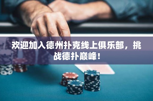 歡迎加入德州撲克線上俱樂(lè)部，挑戰(zhàn)德?lián)鋷p峰！