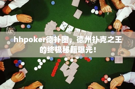 hhpoker德?lián)淙?，德州撲克之王的終極秘籍曝光！